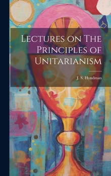 Hardcover Lectures on The Principles of Unitarianism Book
