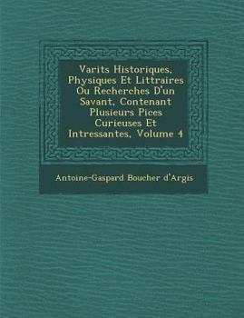 Vari T S Historiques, Physiques Et Litt Raires Ou Recherches D'Un Savant, Contenant Plusieurs Pi Ces Curieuses Et Int Ressantes, Volume 4