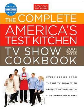 Hardcover The Complete America's Test Kitchen TV Show Cookbook 2001-2015: Every Recipe from the Hit TV Show with Product Ratings and a Look Behind the Scenes Book