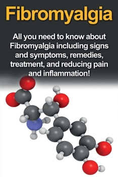 Paperback Fibromyalgia: All You Need to Know About Fibromyalgia Including Signs and Symptoms, Remedies, Treatment and Reducing Pain and Inflam Book