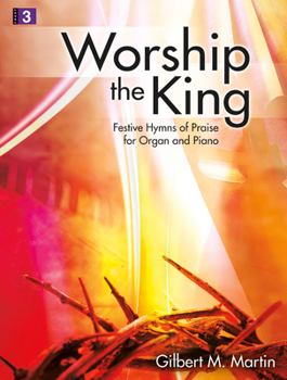 Worship the King: Festive Hymns of Praise for Organ and Piano