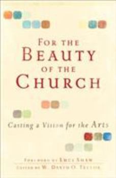 Paperback For the Beauty of the Church: Casting a Vision for the Arts Book