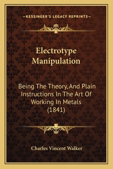 Paperback Electrotype Manipulation: Being The Theory, And Plain Instructions In The Art Of Working In Metals (1841) Book