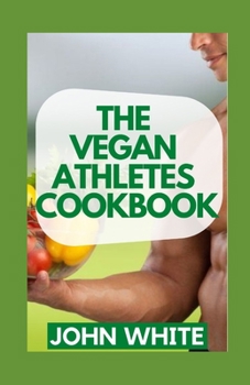 Paperback The Vegan Athletes Cookbook: The Complete Nutrition Handbook for Plant-Based Performance Book