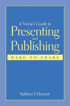 Paperback A Nurse's Guide to Presenting and Publishing: Dare to Share: Dare to Share Book