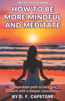 Paperback How to Be More Mindful and Meditate: The quickest path to be more present with a deeper connection Book