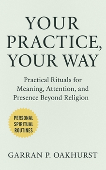 Paperback Your Practice, Your Way: Practical Rituals for Meaning, Attention, and Presence Beyond Religion Book