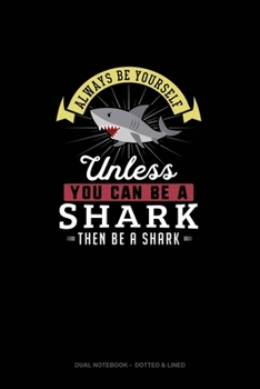 Paperback Always Be Yourself Unless You Can Be A Shark Then Be A Shark: Dual Notebook - Dotted & Lined Book