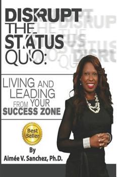 Paperback Disrupt The Status Quo: : Living And Leading From Your Success Zone Book