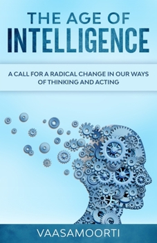 Paperback The Age of Intelligence: A Call For a Radical Change in Our Ways of Thinking and Acting Book