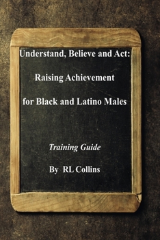 Paperback Understand, Believe and Act: Raising Achievement for Black and Latino Males Book