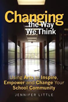 Paperback Changing the Way We Think: Using Arts to Inspire, Empower and Change Your School Community Book