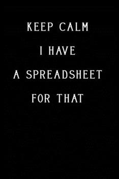 Keep Calm I Have A Spreadsheet For That: Coworker Office Funny Workplace Humor Gag Notebook Wide Ruled Lined Journal 6x9 Inch ( Legal ruled ) Family Gift Idea Mom Dad or Kids in Holidays.