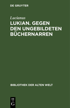Lukian. Gegen Den Ungebildeten Büchernarren: Ausgewählte Werke