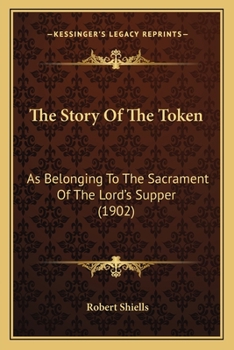 Paperback The Story Of The Token: As Belonging To The Sacrament Of The Lord's Supper (1902) Book