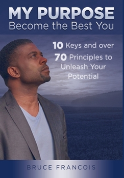 Hardcover My Purpose: Become the Best You: 10 Keys and over 70 Principles to Unleash Your Potential Book