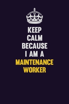 Paperback Keep Calm Because I Am A Maintenance Worker: Motivational and inspirational career blank lined gift notebook with matte finish Book