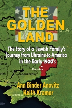 Paperback The Golden Land: The Story of a Jewish Family's Journey from Ukraine to America in the Early 1900's Book