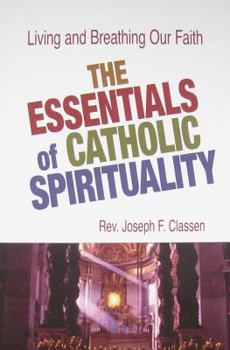 Hardcover The Essentials of Catholic Spirituality: Living and Breathing Our Faith! Book