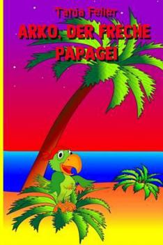 Paperback Arko, der freche Papagei: Kurzgeschichte für Kinder [German] Book