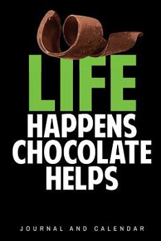 Life Happens Chocolate Helps: Blank Lined Journal With Calendar For Chocolate Lovers