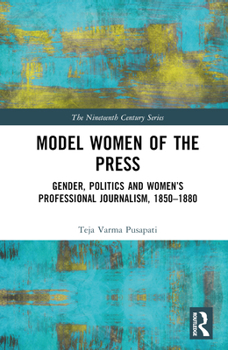 Model Women of the Press: Gender, Politics and Women’s Professional Journalism, 1850-1880