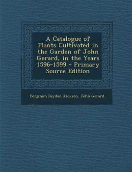 Paperback A Catalogue of Plants Cultivated in the Garden of John Gerard, in the Years 1596-1599 - Primary Source Edition [Multiple Languages] Book