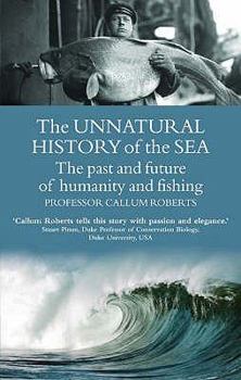 Paperback The Unnatural History of the Sea: The Past and Future of Humanity and Fishing. Callum Roberts Book