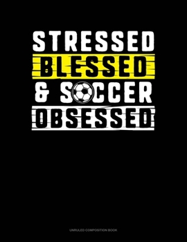 Paperback Stressed Blessed & Soccer Obsessed: Unruled Composition Book