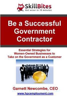 Paperback Be a Successful Government Contractor: Essential Strategies for Women-Owned Businesses to take on the Government as a Customer Book