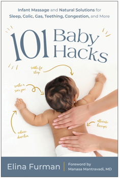 Paperback 101 Baby Hacks: Infant Massage and Natural Solutions to Help with Sleep, Colic, Gas, Teething, Congestion, and More Book