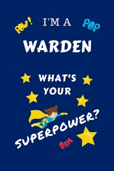 Paperback I'm A Warden What's Your Superpower?: Perfect Gag Gift For A Superpowered Warden - Blank Lined Notebook Journal - 100 Pages 6 x 9 Format - Office - Wo Book