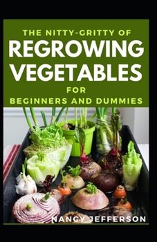 Paperback The Nitty-Gritty Of Regrowing Vegetables For Beginners And Dummies: The Basic Guide Of Regrowing Vegetables Book