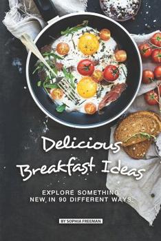 Paperback Delicious Breakfast Ideas: Explore Something New in 90 Different Ways Book