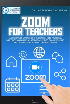 Paperback Zoom for Teachers: A Beginner's Guide for the 2020 Remote Working, Meetings, Webinars, Classrooms, Video Conferencing, and Business Tools Book