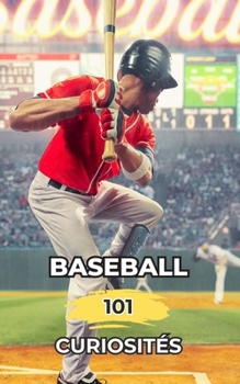 Baseball 101 Curiosités: Incroyables et Surprenants Événements (French Edition)