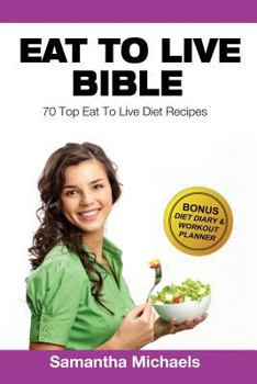 Eat to Live Diet: Top 70 Recipes (with Diet Diary & Workout Journal)