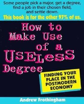 Mass Market Paperback How to Make Use of a Useless Degree: Finding Your Place in the Postmodern Economy Book