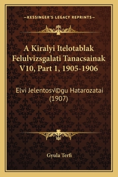 Paperback A Kiralyi Itelotablak Felulvizsgalati Tanacsainak V10, Part 1, 1905-1906: Elvi Jelentoségu Hatarozatai (1907) [Hungarian] Book