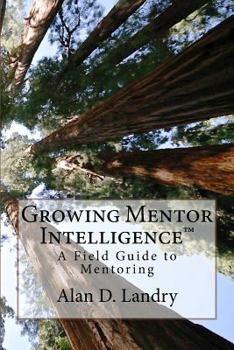 Paperback Growing Mentor Intelligence: A Field Guide To Mentoring Book