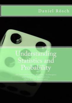 Paperback Understanding Statistics and Probability: An Introduction to Methods, Techniques and Computer Applications (Part 1: The Essentials) Book