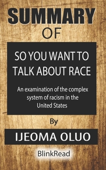 Paperback Summary of So You Want to Talk About Race By Ijeoma Oluo: An examination of the complex system of racism in the United States Book