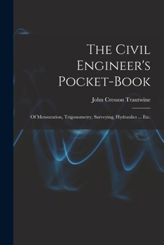 Paperback The Civil Engineer's Pocket-Book: Of Mensuration, Trigonometry, Surveying, Hydraulics ... Etc. Book