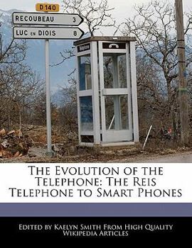 The Evolution of the Telephone : The Reis Telephone to Smart Phones