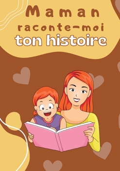 Maman raconte-moi ton histoire: Parle moi de toi - Journal de m?moire ? compl?ter par votre m?re pour conna?tre son histoire Id?e cadeau original f?te