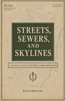Streets, Sewers, and Skylines: A Tactical Manual for Urban Combat Operations