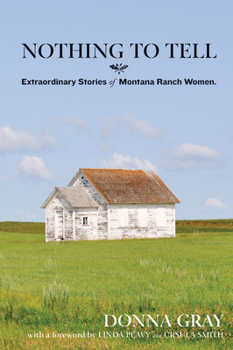 Paperback Nothing to Tell: Extraordinary Stories of Montana Ranch Women Book