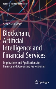 Hardcover Blockchain, Artificial Intelligence and Financial Services: Implications and Applications for Finance and Accounting Professionals Book