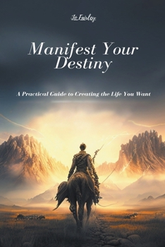 Paperback Manifest Your Destiny: A Practical Guide to Creating the Life You Want Book