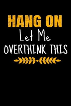 Hang On Let Me Overthink This: Blank Lined Journal : Perfect For Someone Who Overthink Everything.